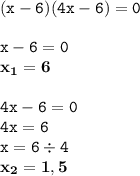 \displaystyle \tt (x-6)(4x-6)=0\\\\ \displaystyle \tt x-6=0\\\displaystyle \tt \bold{x_1=6}\\\\ \displaystyle \tt 4x-6=0\\\displaystyle \tt 4x=6\\\displaystyle \tt x=6\div4\\\displaystyle \tt \bold{x_2=1,5}