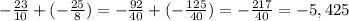 -\frac{23}{10} + (-\frac{25}{8}) = -\frac{92}{40} + (-\frac{125}{40}) = -\frac{217}{40} = -5,425