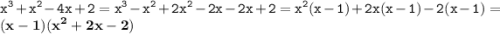 \displaystyle \tt x^3+x^2-4x+2=x^3-x^2+2x^2-2x-2x+2=x^2(x-1)+2x(x-1)-2(x-1)=\bold{(x-1)(x^2+2x-2)}