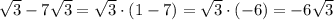 \[\sqrt 3-7\sqrt 3=\sqrt 3\cdot \left( {1-7}\right)=\sqrt 3\cdot (-6)=-6\sqrt 3\]