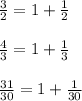 \frac{3}{2} =1+\frac{1}{2} \\ \\ \frac{4}{3} =1+\frac{1}{3} \\ \\ \frac{31}{30} =1+\frac{1}{30}