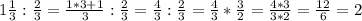 1\frac{1}{3} : \frac{2}{3} = \frac{1*3+1}{3} : \frac{2}{3} = \frac{4}{3} :\frac{2}{3} =\frac{4}{3} * \frac{3}{2} =\frac{4*3}{3*2} =\frac{12}{6} = 2