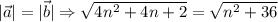 |\vec{a}| = |\vec{b}| \Rightarrow \sqrt{4n^{2} + 4n + 2} = \sqrt{n^{2} + 36}