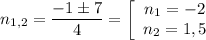 n_{1,2} = \dfrac{-1 \pm 7}{4} = \left[\begin{array}{ccc}n_{1} = -2\\n_{2} = 1,5\\\end{array}\right