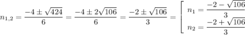 n_{1,2} = \dfrac{-4 \pm \sqrt{424}}{6} = \dfrac{-4 \pm 2\sqrt{106}}{6} = \dfrac{-2 \pm \sqrt{106}}{3} = \left[\begin{array}{ccc}n_{1} =\dfrac{-2 - \sqrt{106}}{3}\\n_{2} = \dfrac{-2 + \sqrt{106}}{3} \\\end{array}\right