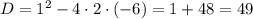 D = 1^{2} - 4 \cdot 2 \cdot (-6) = 1 + 48 = 49