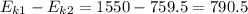 E_{k1}-E_{k2}=1550-759.5=790.5