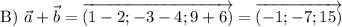 \text{B}) \ \vec{a} + \vec{b} = \overrightarrow{(1 - 2; -3 - 4; 9 + 6)} = \overrightarrow{(-1; -7; 15)}