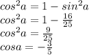 cos^2a=1-sin^2a\\cos^2a=1-\frac{16}{25} \\cos^2a=\frac{9}{25} \\cosa=-\frac{3}{5} \\