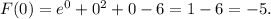 F(0)=e^0+0^2+0-6=1-6=-5.