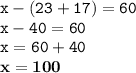 \displaystyle \tt x-(23+17)=60\\\displaystyle \tt x-40=60\\\displaystyle \tt x=60+40\\\displaystyle \tt \bold{x=100}