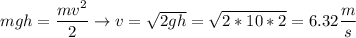 mgh =\dfrac{mv^2}{2} \to v = \sqrt{2gh} = \sqrt{2*10*2} = 6.32\dfrac{m}{s}