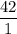 \displaystyle \frac{42}{1}