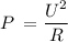 P \: = \dfrac{ {U}^{2} }{R}