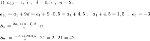 1)\; \; a_{10}=1,5\; \; ,\; \; d=0,5\; \; ,\; \; n=21\\\\a_{10}=a_1+9d=a_1+9\cdot 0,5=a_1+4,5\; ;\; \; \; a_1+4,5=1,5\; \; ,\; \; a_1=-3\\\\S_{n}=\frac{2a_1+(n-1)\cdot d}{2}\cdot n\\\\S_{21}=\frac{-2\cdot 3+20\cdot 0,5}{2}\cdot 21=2\cdot 21=42