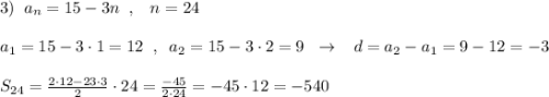 3)\; \; a_{n}=15-3n\; \; ,\; \; \; n=24\\\\a_1=15-3\cdot 1=12\; \; ,\; \; a_2=15-3\cdot 2=9\; \; \to \; \; \; d=a_2-a_1=9-12=-3\\\\S_{24}=\frac{2\cdot 12-23\cdot 3}{2}\cdot 24=\frac{-45}{2\cdot 24}=-45\cdot 12=-540