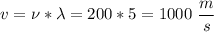 v = \nu * \lambda = 200 * 5 = 1000~\dfrac{m}{s}