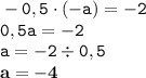 \displaystyle \tt -0,5\cdot(-a)=-2\\\displaystyle \tt 0,5a=-2\\\displaystyle \tt a=-2\div0,5\\\displaystyle \tt \bold{a=-4}