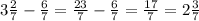 3\frac{2}{7} -\frac{6}{7} =\frac{23}{7} -\frac{6}{7} =\frac{17}{7} =2\frac{3}{7}