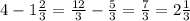 4-1\frac{2}{3} =\frac{12}{3} -\frac{5}{3} =\frac{7}{3} =2\frac{1}{3}