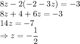 8z-2(-2-3z)=-3\\8z+4+6z=-3\\14z=-7\\\Rightarrow z=-\dfrac{1}{2}