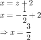 x=z+2\\x=-\dfrac{1}{2}+2\\\Rightarrow x=\dfrac{3}{2}