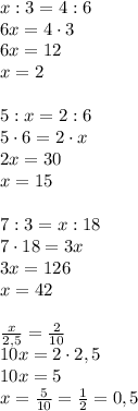 x:3=4:6\\6x=4\cdot3\\6x=12\\x=2\\\\5:x=2:6\\5\cdot6=2\cdot x\\2x=30\\x=15\\\\7:3=x:18\\7\cdot18=3x\\3x=126\\x=42\\\\\frac{x}{2,5}=\frac2{10}\\10x=2\cdot2,5\\10x=5\\x=\frac{5}{10}=\frac12=0,5