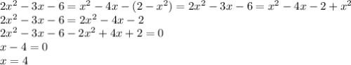 2x^2-3x-6=x^2-4x-(2-x^2)=2x^2-3x-6=x^2-4x-2+x^2\\2x^2-3x-6=2x^2-4x-2\\2x^2-3x-6-2x^2+4x+2=0\\x-4=0\\x=4