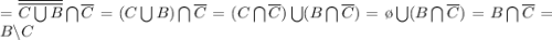 =\overline{\overline{C\bigcup B}}\bigcap \overline{C}=(C\bigcup B)\bigcap \overline{C}=(C\bigcap \overline{C})\bigcup (B\bigcap \overline{C})=\o\bigcup (B\bigcap \overline{C})=B\bigcap \overline{C}=B\backslash C