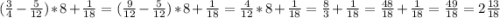 (\frac{3}{4}-\frac{5}{12})*8+\frac{1}{18}=(\frac{9}{12}-\frac{5}{12})*8+\frac{1}{18}=\frac{4}{12}*8+\frac{1}{18}=\frac{8}{3}+\frac{1}{18}=\frac{48}{18}+\frac{1}{18}=\frac{49}{18}=2\frac{13}{18}