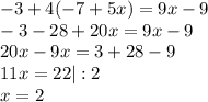 -3+4(-7+5x)=9x-9\\-3-28+20x=9x-9\\20x-9x=3+28-9\\11x=22|:2\\x=2