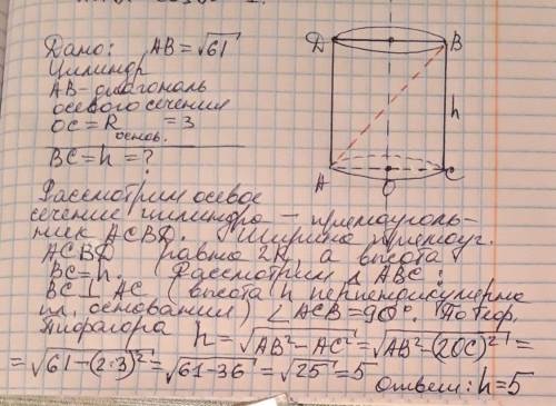 Тела вращения . Диагональ осевого сечения цилиндра равна корню из 61 см , а радиус основания 3 см .