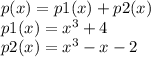 p(x)=p1(x)+p2(x)\\p1(x)=x^{3} +4\\p2(x)=x^{3}-x-2\\