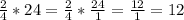 \frac{2}{4} *24=\frac{2}{4} *\frac{24}{1} =\frac{12}{1} =12