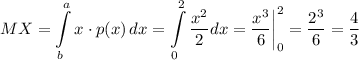 MX=\displaystyle \int\limits^a_b {x\cdot p(x)} \, dx =\int\limits^2_0\dfrac{x^2}{2}dx=\dfrac{x^3}{6}\bigg|^2_0=\dfrac{2^3}{6}=\dfrac{4}{3}