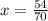 x = \frac{54}{70}