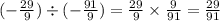 ( - \frac{29}{9} ) \div ( - \frac{91}{9} ) = \frac{29}{9} \times \frac{9}{91} = \frac{29}{91}