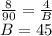 \frac{8}{90} =\frac{4}{B} \\B=45