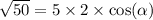 \sqrt{50} = 5 \times 2 \times \cos( \alpha )