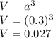 V=a^{3} \\V=(0.3)^{3}\\ V=0.027