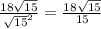 \frac{18\sqrt{15} }{\sqrt{15}^2 } = \frac{18\sqrt{15} }{15}