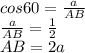 cos60=\frac{a}{AB} \\\frac{a}{AB}=\frac{1}{2} \\AB=2a