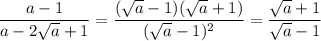 \dfrac{a-1}{a-2\sqrt{a}+1}=\dfrac{(\sqrt{a}-1)(\sqrt{a}+1)}{(\sqrt{a}-1)^2}=\dfrac{\sqrt{a}+1}{\sqrt{a}-1}