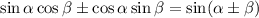 \sin \alpha \cos \beta \pm \cos \alpha \sin \beta = \sin (\alpha \pm \beta )