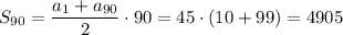 S_{90}=\dfrac{a_1+a_{90}}{2}\cdot 90=45\cdot (10+99)=4905