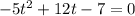 - 5t {}^{2} + 12t - 7 = 0