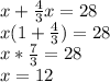 x+\frac{4}{3}x=28\\ x(1+\frac{4}{3} )=28\\x*\frac{7}{3} =28\\x=12