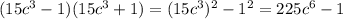 (15c^3-1)(15c^3+1)=(15c^3)^2-1^2=225c^6-1