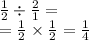 \frac{1}{2} \div \frac{2}{1} = \\ = \frac{1}{2} \times \frac{1}{2} = \frac{1}{4}