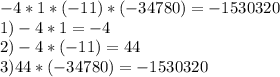 -4*1*(-11)*(-34780)=-1530320\\1)-4*1=-4\\2)-4*(-11)=44\\3)44*(-34780)=-1530320